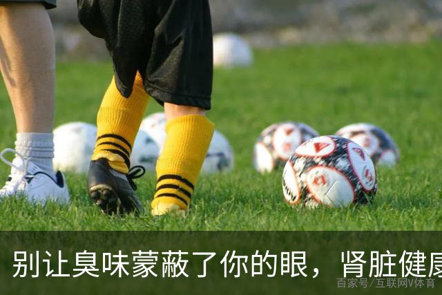 别让臭味蒙蔽了你的眼，肾脏健康示警！