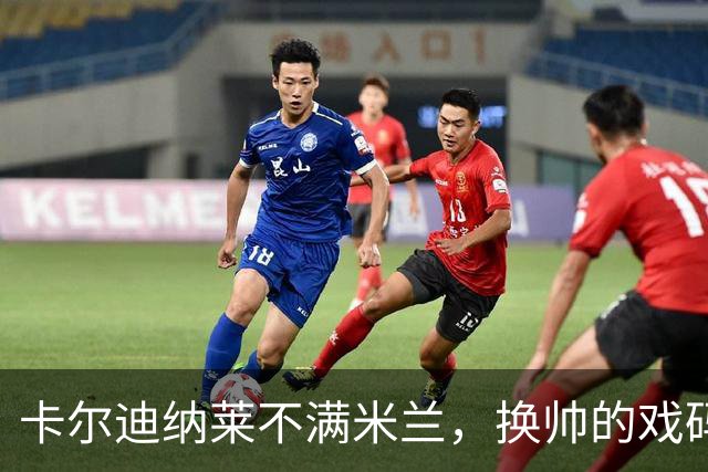 卡尔迪纳莱不满米兰，换帅的戏码还没上演