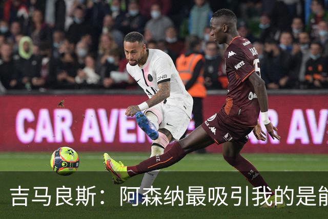 吉马良斯：阿森纳最吸引我的是能够为冠军球队效力的宝贵机会