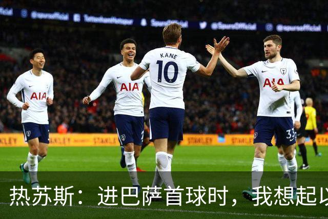 热苏斯：进巴萨首球时，我想起以前为看巴萨比赛而逃课的日子